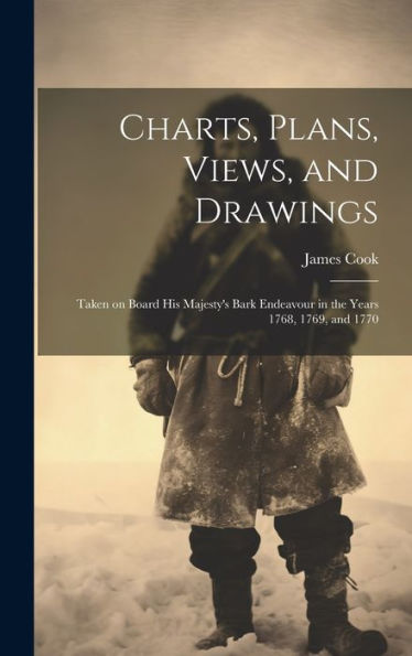 Charts, Plans, Views, And Drawings: Taken On Board His Majesty's Bark Endeavour In The Years 1768, 1769, And 1770