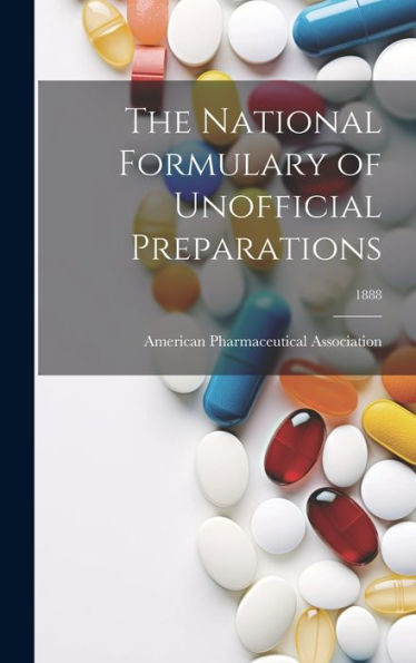 The National Formulary Of Unofficial Preparations; 1888