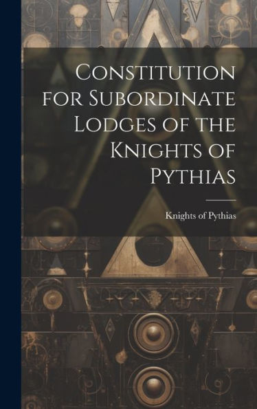 Constitution For Subordinate Lodges Of The Knights Of Pythias [Microform]