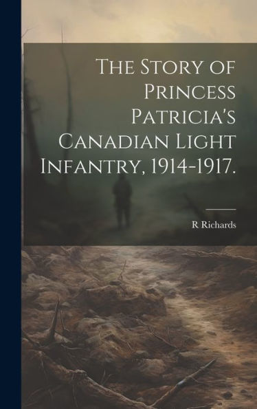 The Story Of Princess Patricia's Canadian Light Infantry, 1914-1917.