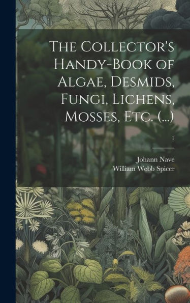 The Collector's Handy-Book Of Algae, Desmids, Fungi, Lichens, Mosses, Etc. (...); 1