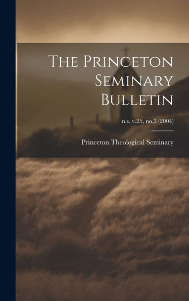 The Princeton Seminary Bulletin; N.S. V.25, No.3 (2004)