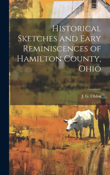 Historical Sketches And Eary Reminiscences Of Hamilton County, Ohio