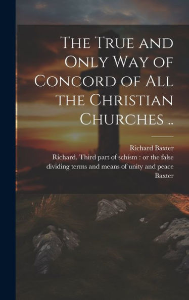 The True And Only Way Of Concord Of All The Christian Churches ..