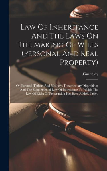 Law Of Inheritance And The Laws On The Making Of Wills (Personal And Real Property): On Parental (Fathers And Mothers) Testamentary Dispositions And ... Right Of Prescription Has Been Added. Passed