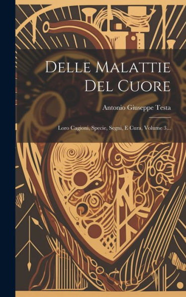 Delle Malattie Del Cuore: Loro Cagioni, Specie, Segni, E Cura, Volume 3... (Italian Edition)