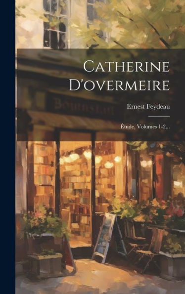 Catherine D'Overmeire: Étude, Volumes 1-2... (French Edition)