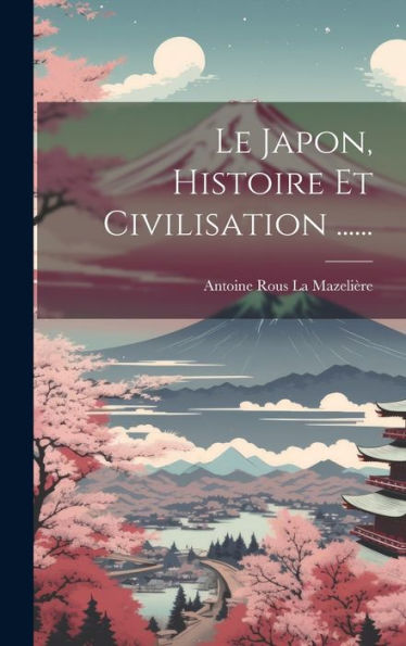 Le Japon, Histoire Et Civilisation ...... (French Edition)