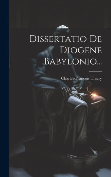 Dissertatio De Diogene Babylonio... (Latin Edition)