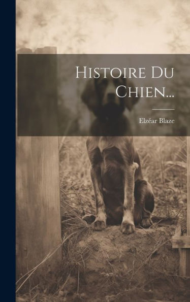 Histoire Du Chien... (French Edition) - 9781020529702