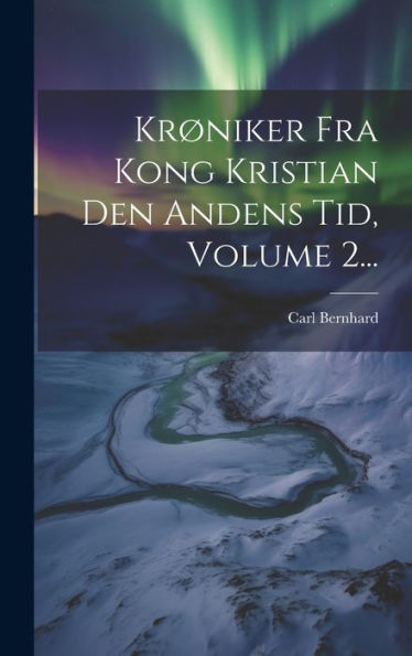 Krøniker Fra Kong Kristian Den Andens Tid, Volume 2... (Danish Edition)