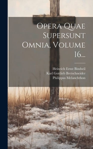 Opera Quae Supersunt Omnia, Volume 16... (Latin Edition)
