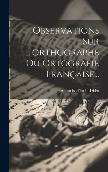 Observations Sur L'Orthographe Ou Ortografie Française... (French Edition)