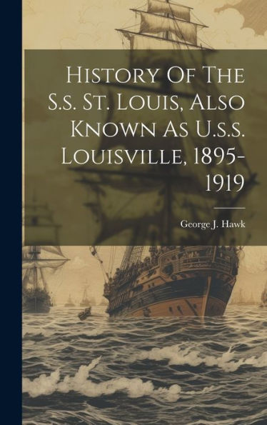 History Of The S.S. St. Louis, Also Known As U.S.S. Louisville, 1895-1919