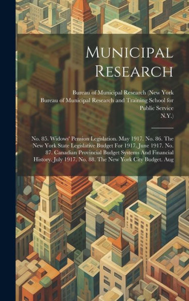 Municipal Research: No. 85. Widows' Pension Legislation. May 1917. No. 86. The New York State Legislative Budget For 1917. June 1917. No. 87. Canadian ... 1917. No. 88. The New York City Budget. Aug