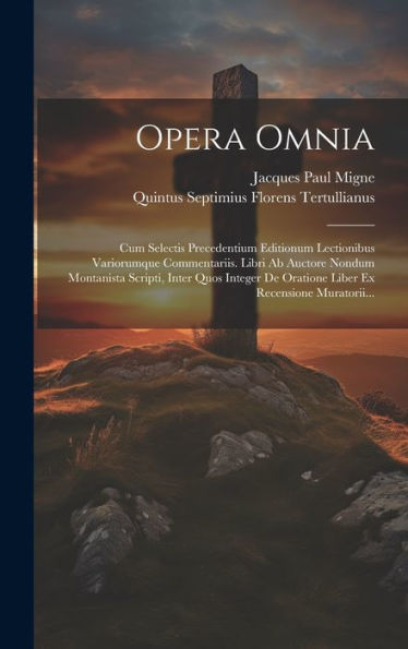 Opera Omnia: Cum Selectis Precedentium Editionum Lectionibus Variorumque Commentariis. Libri Ab Auctore Nondum Montanista Scripti, Inter Quos Integer ... Ex Recensione Muratorii... (Latin Edition)
