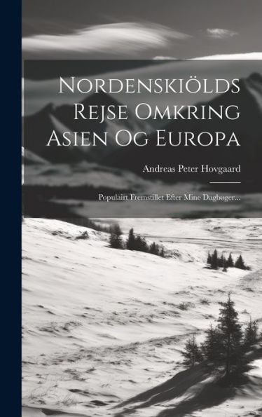 Nordenskiölds Rejse Omkring Asien Og Europa: Populairt Fremstillet Efter Mine Dagbøger... (Danish Edition)