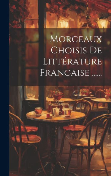 Morceaux Choisis De Littérature Francaise ...... (French Edition)