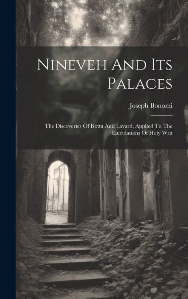 Nineveh And Its Palaces: The Discoveries Of Botta And Layard, Applied To The Elucidations Of Holy Writ
