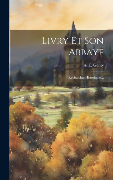 Livry Et Son Abbaye: Recherches Historiques... (French Edition)