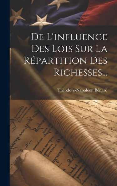 De L'Influence Des Lois Sur La Répartition Des Richesses... (French Edition)