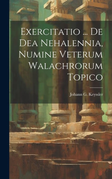 Exercitatio ... De Dea Nehalennia, Numine Veterum Walachrorum Topico