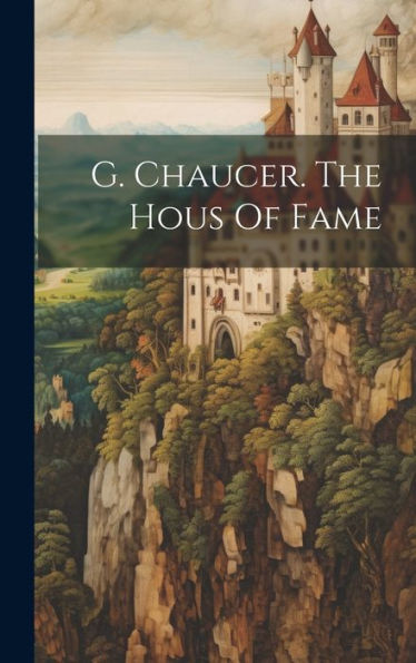 G. Chaucer. The Hous Of Fame
