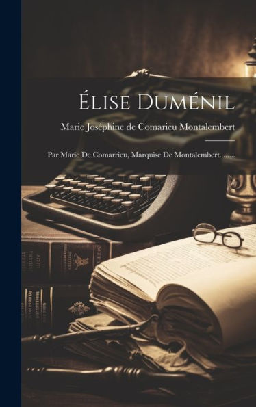 Élise Duménil: Par Marie De Comarrieu, Marquise De Montalembert. ...... (French Edition)