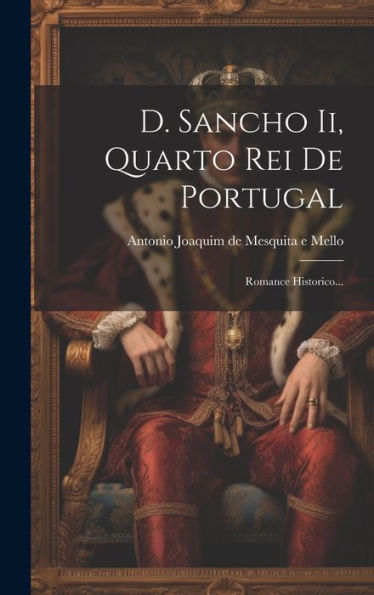 D. Sancho Ii, Quarto Rei De Portugal: Romance Historico... (Portuguese Edition)
