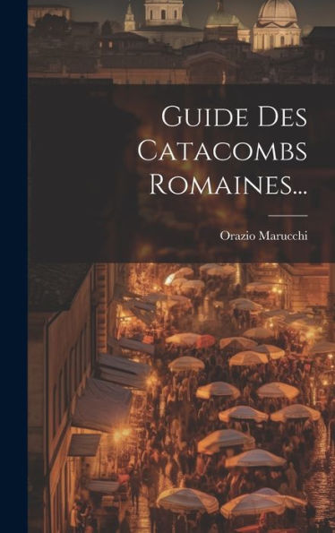 Guide Des Catacombs Romaines... (French Edition) - 9781020542596