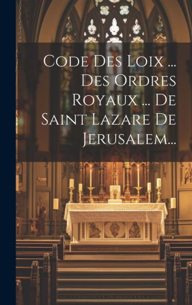 Code Des Loix ... Des Ordres Royaux ... De Saint Lazare De Jerusalem... (French Edition)