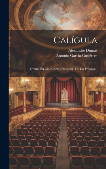 Calígula: Drama En Cinco Actos Precedido De Un Prólogo... (Spanish Edition)