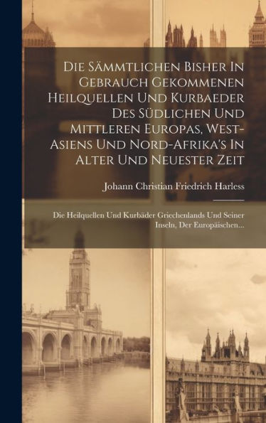 Die Sämmtlichen Bisher In Gebrauch Gekommenen Heilquellen Und Kurbaeder Des Südlichen Und Mittleren Europas, West-Asiens Und Nord-Afrika's In Alter ... Inseln, Der Europäischen... (German Edition) - 9781020546907