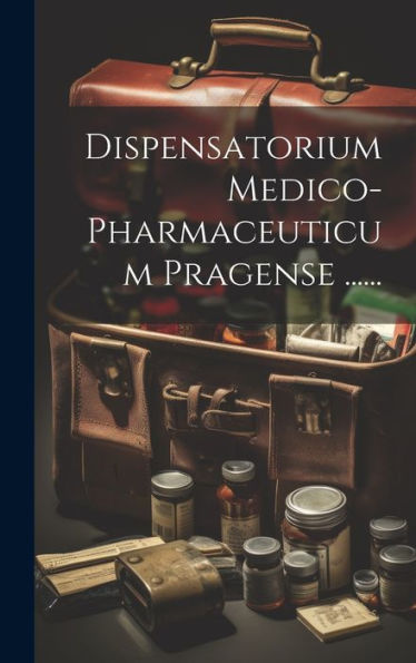Dispensatorium Medico-Pharmaceuticum Pragense ...... (Latin Edition)