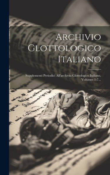 Archivio Glottologico Italiano: Supplementi Periodici All'Archivio Glottologico Italiano, Volumes 1-7... (Italian Edition)