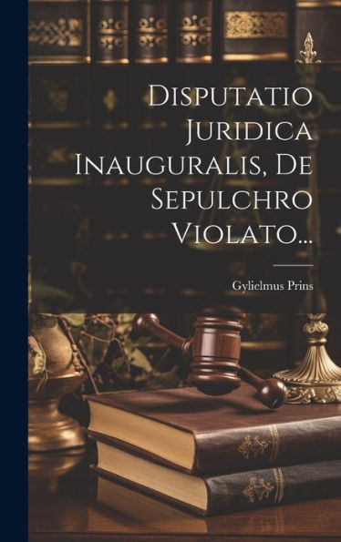 Disputatio Juridica Inauguralis, De Sepulchro Violato... (Latin Edition)