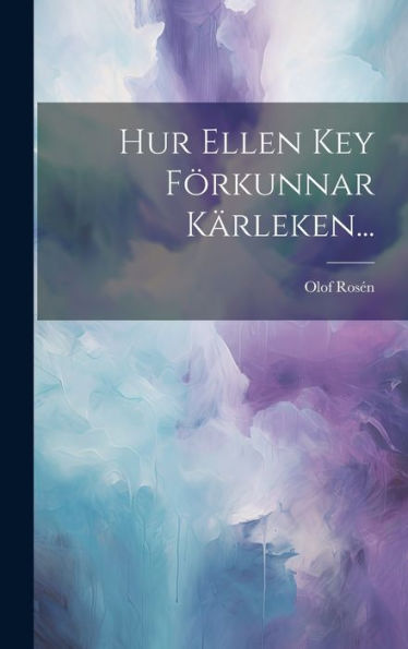 Hur Ellen Key Förkunnar Kärleken... (Swedish Edition)