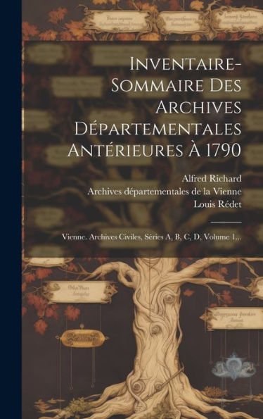 Inventaire-Sommaire Des Archives Départementales Antérieures À 1790: Vienne. Archives Civiles, Séries A, B, C, D, Volume 1... (French Edition) - 9781020548567
