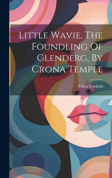Little Wavie, The Foundling Of Glenderg, By Crona Temple