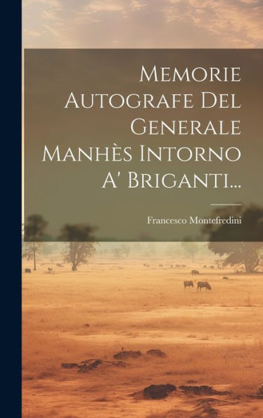 Memorie Autografe Del Generale Manhès Intorno A' Briganti... (Italian Edition)