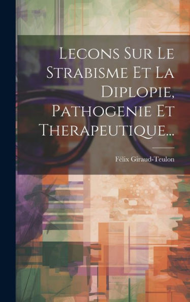 Lecons Sur Le Strabisme Et La Diplopie, Pathogenie Et Therapeutique... (French Edition) - 9781020551277