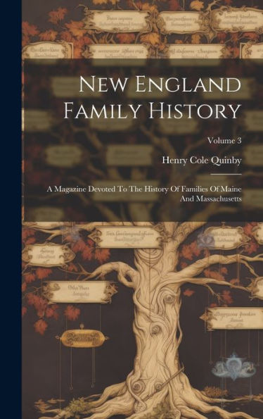 New England Family History: A Magazine Devoted To The History Of Families Of Maine And Massachusetts; Volume 3