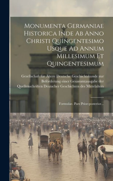 Monumenta Germaniae Historica Inde Ab Anno Christi Quingentesimo Usque Ad Annum Millesimum Et Quingentesimum: Formulae. Pars Prior-Posterior... (Latin Edition)