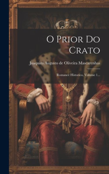 O Prior Do Crato: Romance Historico, Volume 1... (Portuguese Edition)