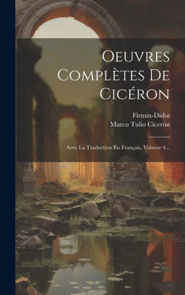 Oeuvres Complètes De Cicéron: Avec La Traduction En Français, Volume 4... (Latin Edition)