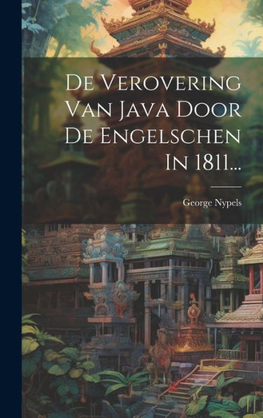 De Verovering Van Java Door De Engelschen In 1811... (Dutch Edition)