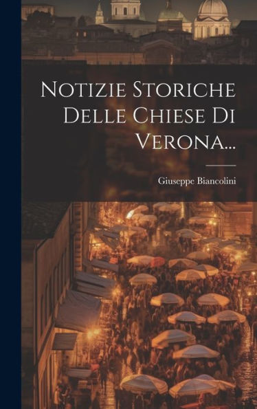Notizie Storiche Delle Chiese Di Verona... (Italian Edition)