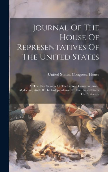 Journal Of The House Of Representatives Of The United States: At The First Session Of The Second Congress. Anno M, Dcc, Xci, And Of The Independence Of The United States The Sixteenth