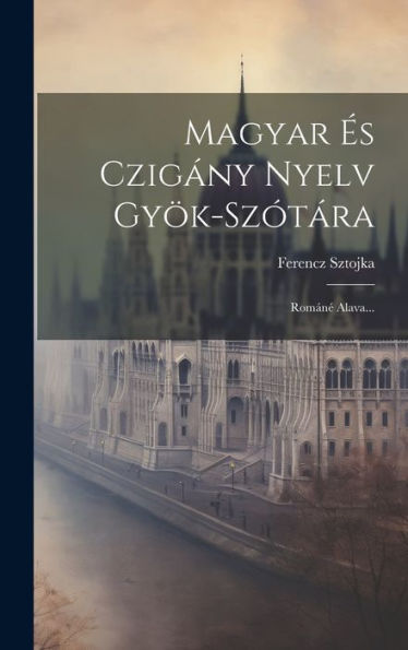 Magyar És Czigány Nyelv Gyök-Szótára: Románé Alava... (Hungarian Edition)