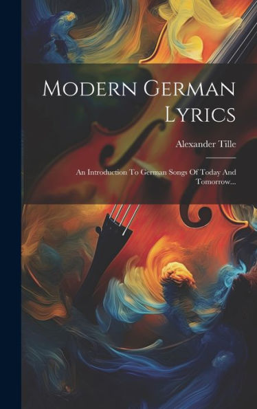 Modern German Lyrics: An Introduction To German Songs Of Today And Tomorrow... (German Edition)